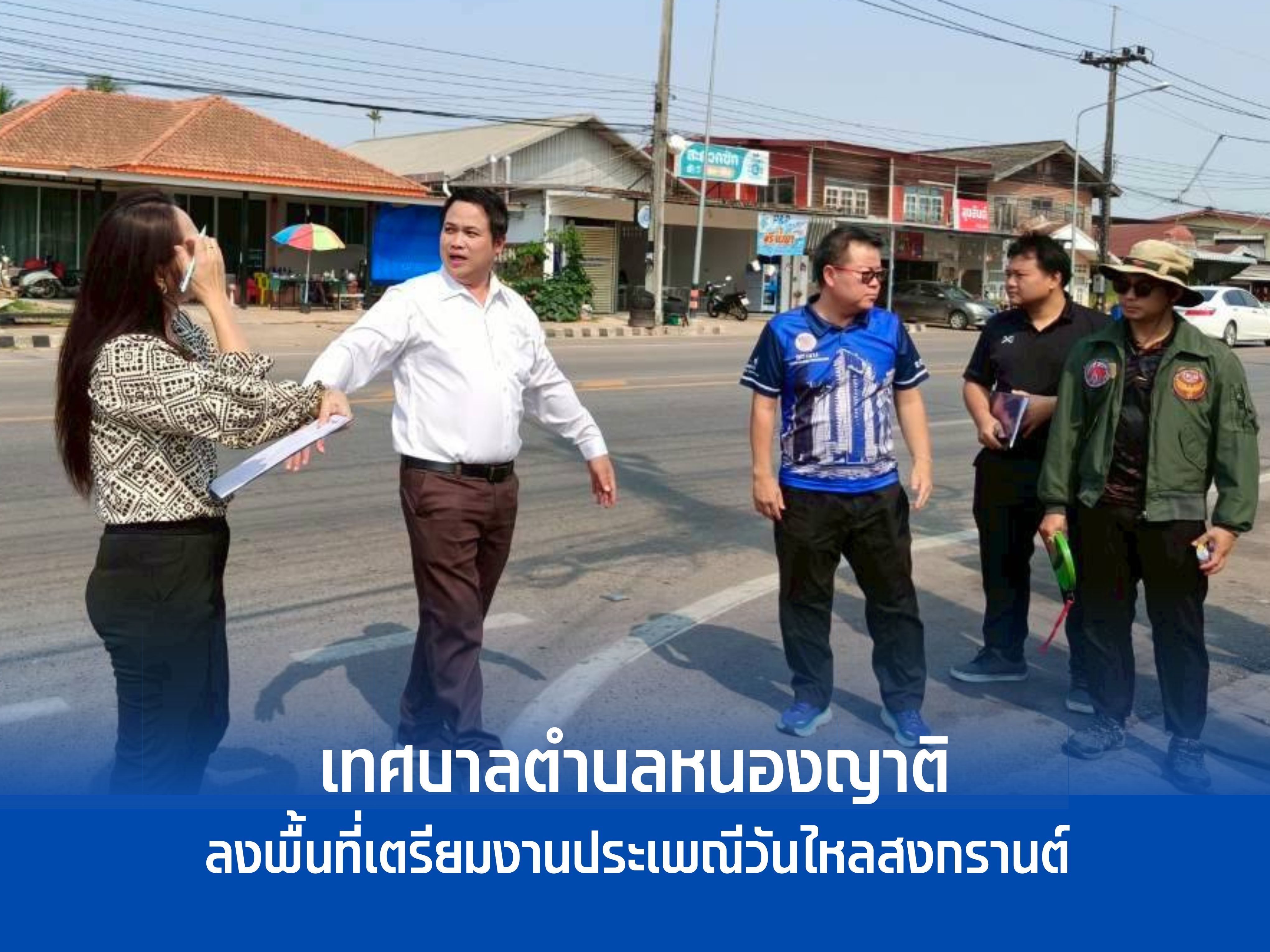 เทศบาลตำบลหนองญาติ ลงพื้นที่เตรียมงานประเพณีวันไหลสงกรานต์